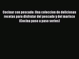 Read Cocinar con pescado: Una coleccion de deliciosas recetas para disfrutar del pescado y