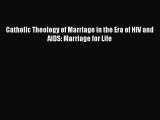 Read Catholic Theology of Marriage in the Era of HIV and AIDS: Marriage for Life Ebook Free