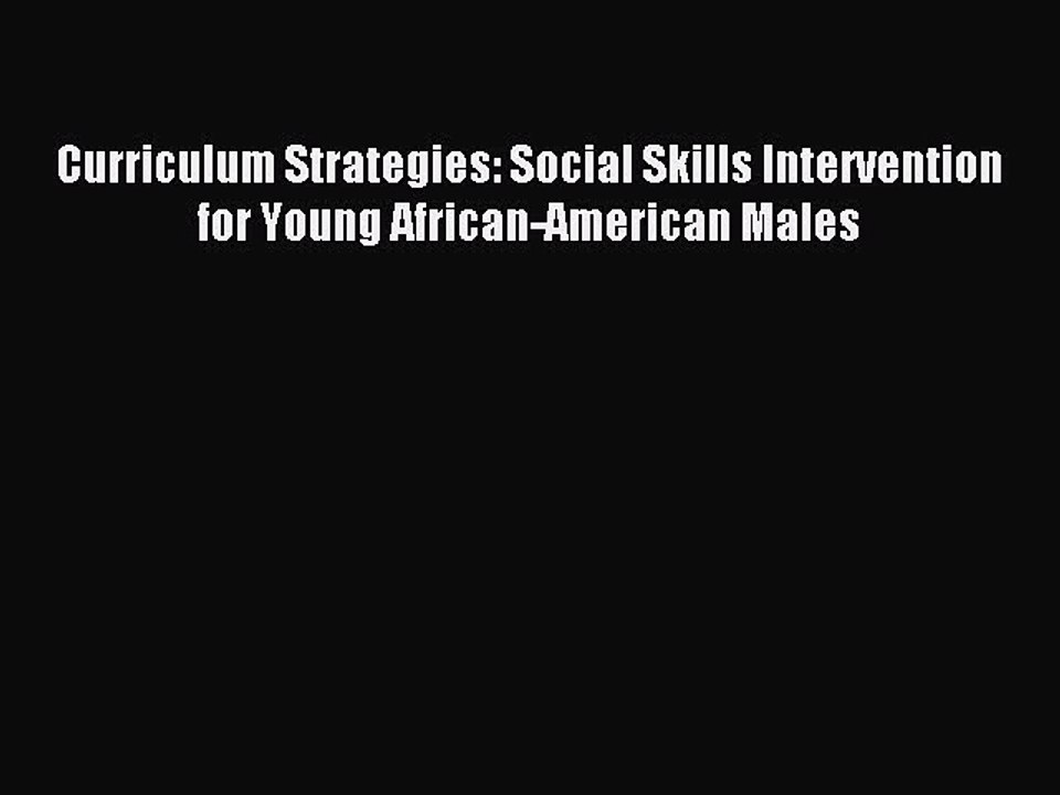 Download Curriculum Strategies: Social Skills Intervention for Young African-American Males