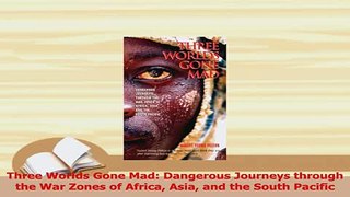 PDF  Three Worlds Gone Mad Dangerous Journeys through the War Zones of Africa Asia and the  Read Online