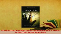 PDF  Praying Your Prodigal Home Unleashing Gods Power to Set Your Loved Ones Free  Read Online