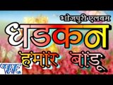 HD धड़कन हमार बाड़ू || Dhadkan Hamar Badu || Bhojpuri Hot Songs 2015 new
