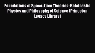 [Read Book] Foundations of Space-Time Theories: Relativistic Physics and Philosophy of Science