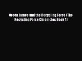 [Read Book] Green James and the Recycling Force (The Recycling Force Chronicles Book 1) Free