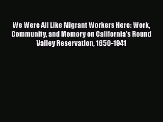 PDF We Were All Like Migrant Workers Here: Work Community and Memory on California's Round
