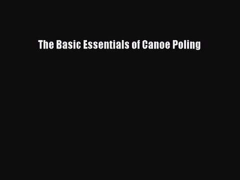 PDF The Basic Essentials of Canoe Poling EBook