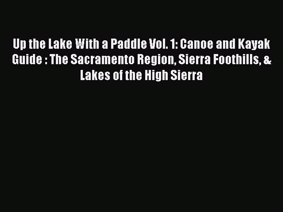 Download Up the Lake With a Paddle Vol. 1: Canoe and Kayak Guide : The Sacramento Region Sierra