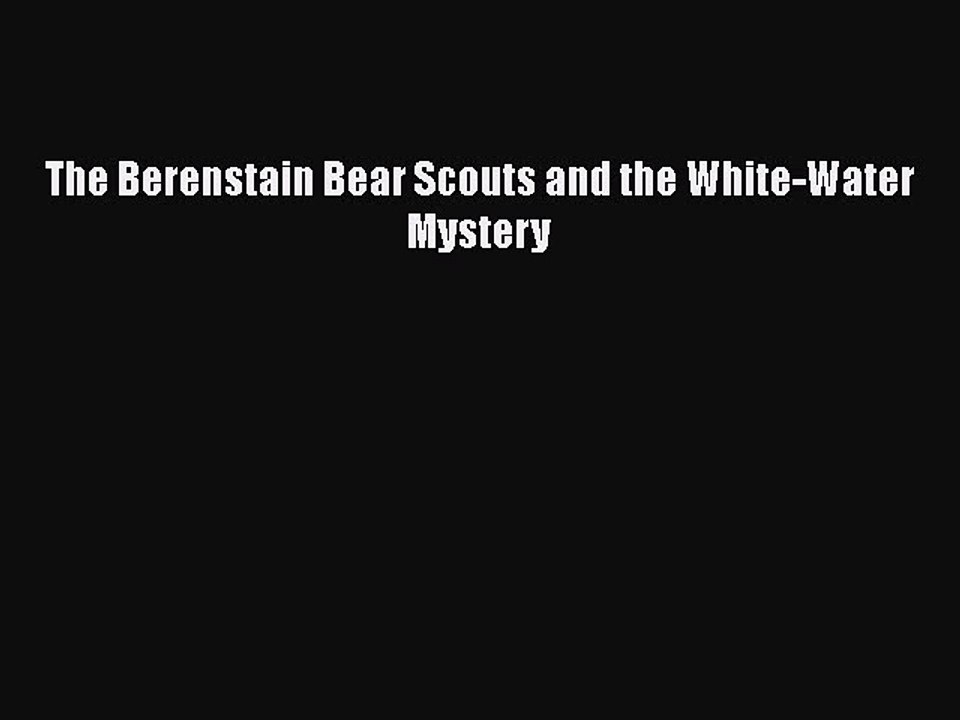Download The Berenstain Bear Scouts and the White-Water Mystery Free Books