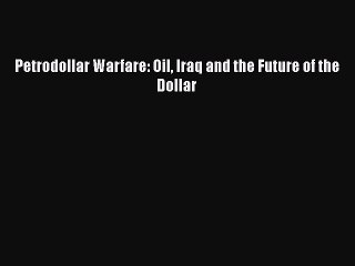 Download Petrodollar Warfare: Oil Iraq and the Future of the Dollar Free Books