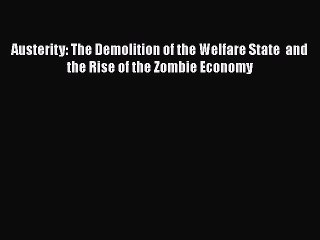 Download Austerity: The Demolition of the Welfare State  and the Rise of the Zombie Economy