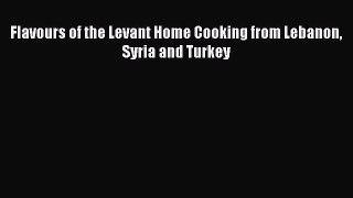 [PDF] Flavours of the Levant Home Cooking from Lebanon Syria and Turkey [Download] Online