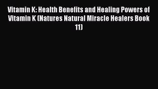 [PDF] Vitamin K: Health Benefits and Healing Powers of Vitamin K (Natures Natural Miracle Healers