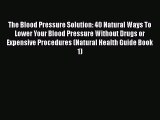 [PDF] The Blood Pressure Solution: 40 Natural Ways To Lower Your Blood Pressure Without Drugs