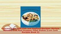 Download  Gourmet Low Carb Fish and Seafood Recipes Shrimp Salmon Cod Red Snapper Fillet Dishes Read Online
