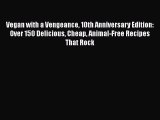 [PDF] Vegan with a Vengeance 10th Anniversary Edition: Over 150 Delicious Cheap Animal-Free