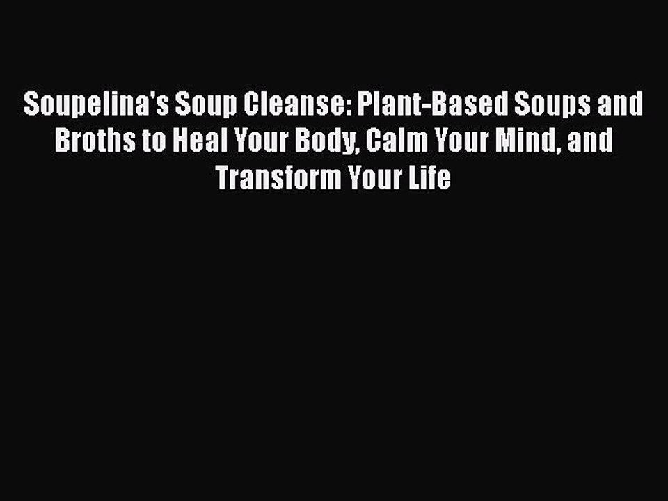 [PDF] Soupelina's Soup Cleanse: Plant-Based Soups and Broths to Heal Your Body Calm Your Mind
