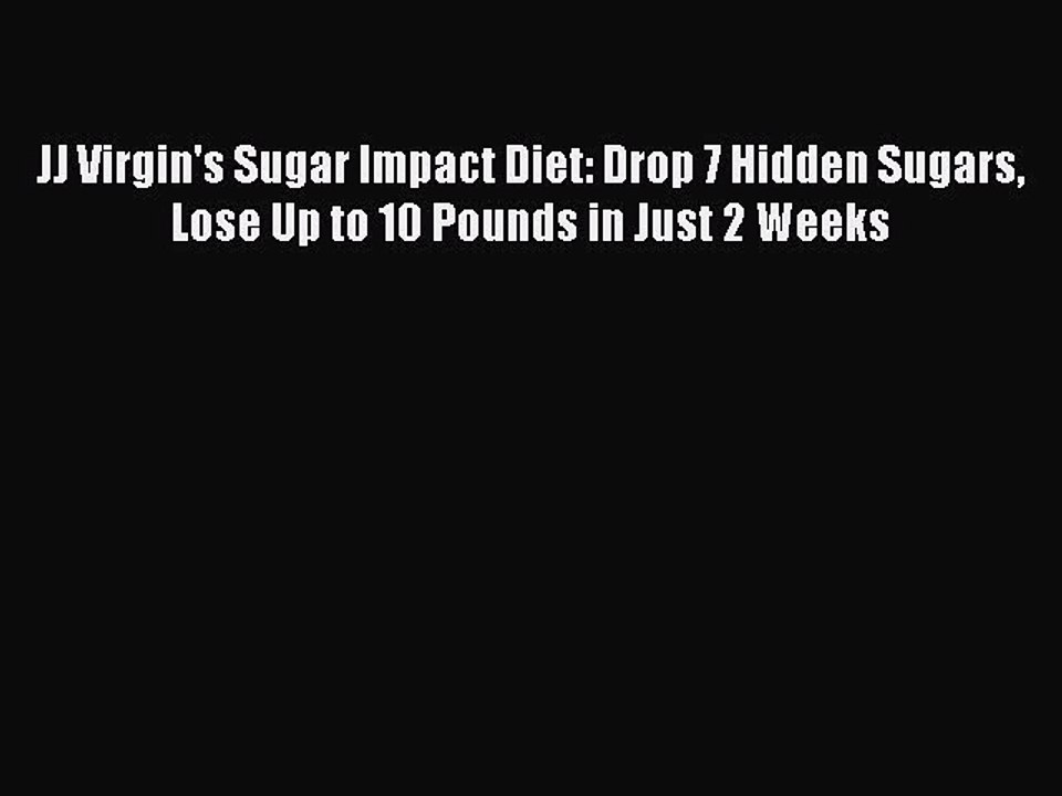 [PDF] JJ Virgin's Sugar Impact Diet: Drop 7 Hidden Sugars Lose Up to 10 Pounds in Just 2 Weeks