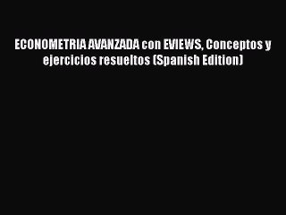 [Read PDF] ECONOMETRIA AVANZADA con EVIEWS Conceptos y ejercicios resueltos (Spanish Edition)