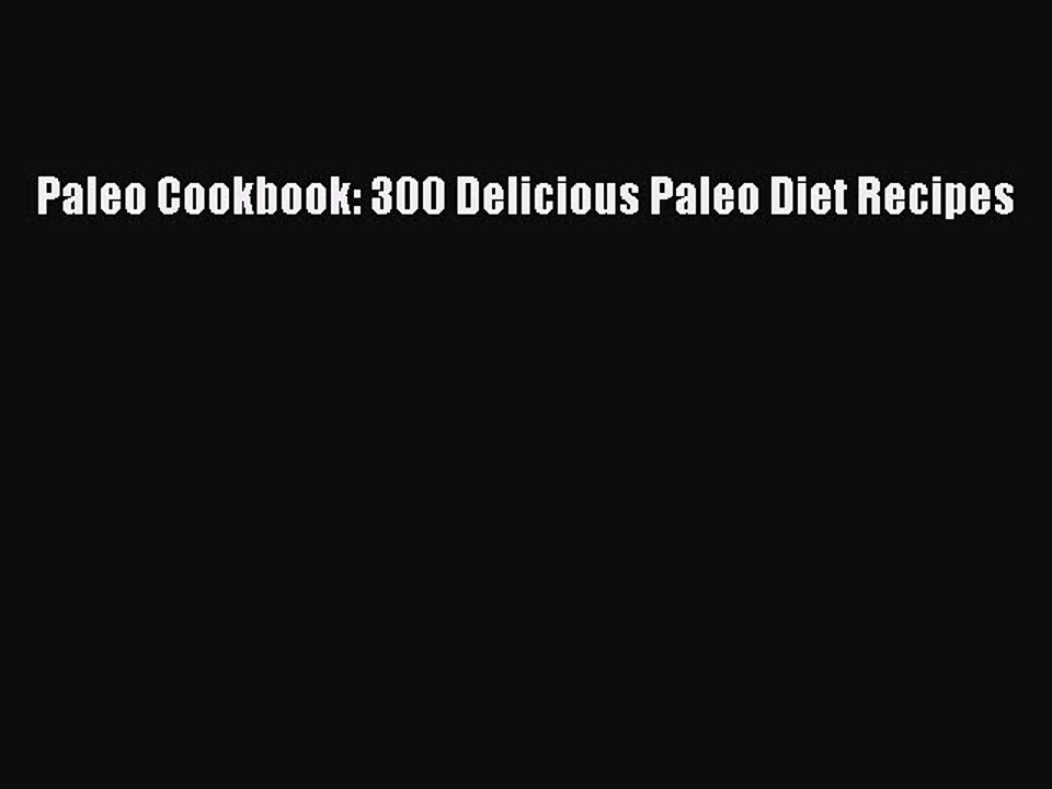 [PDF] Paleo Cookbook: 300 Delicious Paleo Diet Recipes [Read] Online