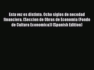 PDF Esta vez es distinto. Ocho siglos de necedad financiera. (Seccion de Obras de Economia