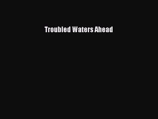PDF Troubled Waters Ahead  Read Online