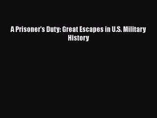 Download A Prisoner's Duty: Great Escapes in U.S. Military History  EBook