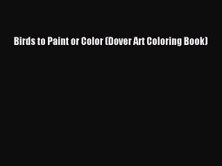 PDF Birds to Paint or Color (Dover Art Coloring Book) Free Books