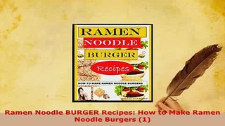 PDF  Ramen Noodle BURGER Recipes How to Make Ramen Noodle Burgers 1 Download Full Ebook
