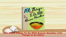 PDF  101 More Things To Do With Ramen Noodles 101 Things to do With PDF Full Ebook