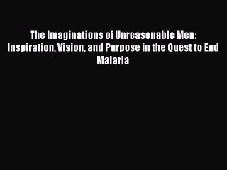 Read The Imaginations of Unreasonable Men: Inspiration Vision and Purpose in the Quest to End