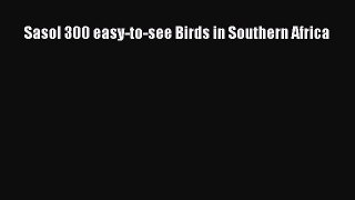 PDF Sasol 300 easy-to-see Birds in Southern Africa Free Books