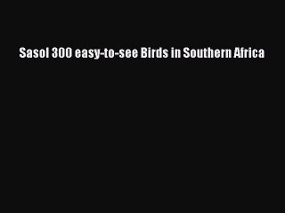 PDF Sasol 300 easy-to-see Birds in Southern Africa Free Books