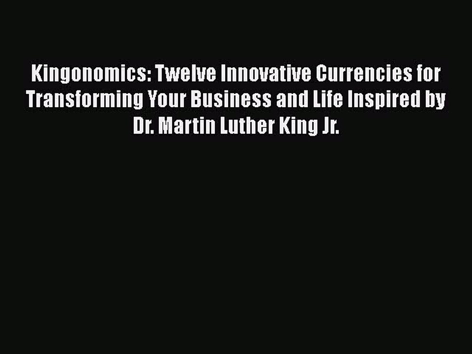 [Read book] Kingonomics: Twelve Innovative Currencies for Transforming Your Business and Life