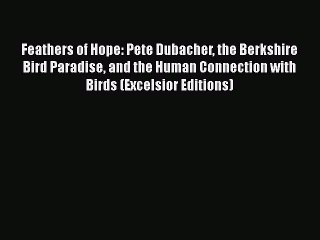 Download Feathers of Hope: Pete Dubacher the Berkshire Bird Paradise and the Human Connection