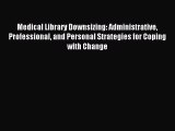 Read Medical Library Downsizing: Administrative Professional and Personal Strategies for Coping