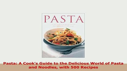 Download Video: PDF  Pasta A Cooks Guide to the Delicious World of Pasta and Noodles with 500 Recipes PDF Online