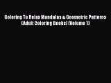 [PDF] Coloring To Relax Mandalas & Geometric Patterns (Adult Coloring Books) (Volume 1) [Read]