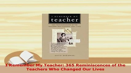 PDF  I Remember My Teacher 365 Reminiscences of the Teachers Who Changed Our Lives Download Online