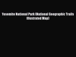 PDF Yosemite National Park (National Geographic Trails Illustrated Map)  Read Online