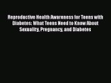 [PDF] Reproductive Health Awareness for Teens with Diabetes: What Teens Need to Know About