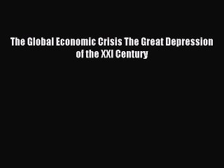 [Read PDF] The Global Economic Crisis The Great Depression of the XXI Century Download Online