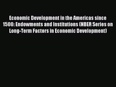 [Read PDF] Economic Development in the Americas since 1500: Endowments and Institutions (NBER