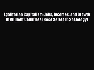 [Read PDF] Egalitarian Capitalism: Jobs Incomes and Growth in Affluent Countries (Rose Series