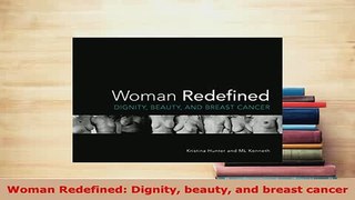 Download  Woman Redefined Dignity beauty and breast cancer  Read Online