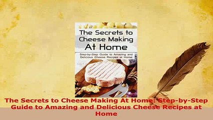 Download  The Secrets to Cheese Making At Home StepbyStep Guide to Amazing and Delicious Cheese Download Full Ebook