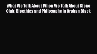 PDF What We Talk About When We Talk About Clone Club: Bioethics and Philosophy in Orphan Black