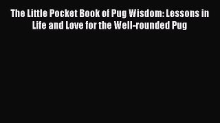 Download The Little Pocket Book of Pug Wisdom: Lessons in Life and Love for the Well-rounded