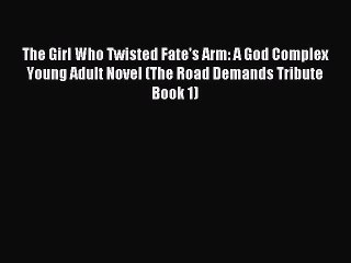 Download The Girl Who Twisted Fate's Arm: A God Complex Young Adult Novel (The Road Demands