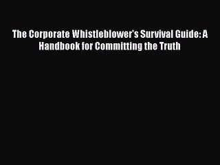 [Read book] The Corporate Whistleblower's Survival Guide: A Handbook for Committing the Truth