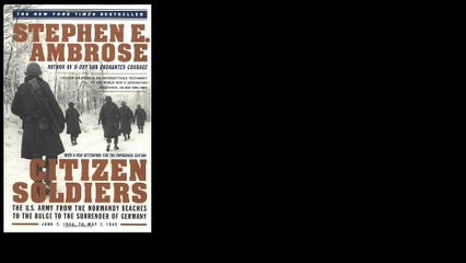 Citizen Soldiers: The U. S. Army from the Normandy Beaches to the Bulge to the Surrender of Germany  by Stephen E. Ambro